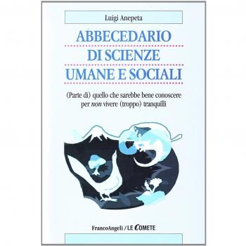 Abbecedario di scienze sociali umane e sociali. (Parte di) quello che sarebbe bene conoscere per non vivere (troppo) tranquilli