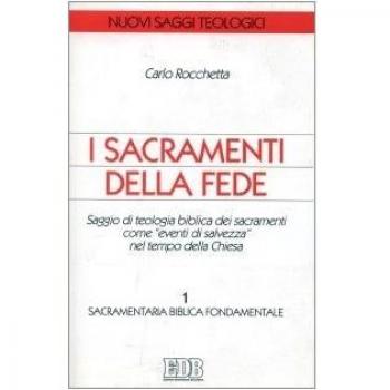I sacramenti della fede. Saggio di teologia biblica dei sacramenti come «eventi di salvezza» nel tempo della Chiesa. Sacramentaria biblica fondamentale (Vol. 1)