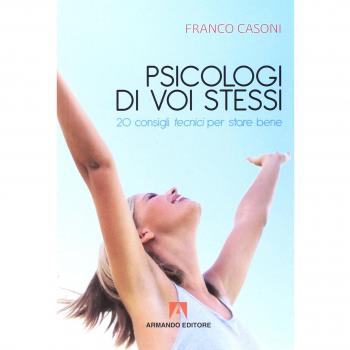 Psicologi di voi stessi. 20 consigli tecnici per stare bene
