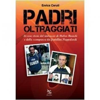 Padri oltraggiati. La vera storia del rintraccio di Ruben Bianchi e della scomparsa dei fratellini Pappalardi