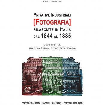 Privative industriali (Fotografia) rilasciate in Italia dal 1844 al 1885. Censimento, testi integrali e tavole illustrate relativi a brevetti in tema di fotografia