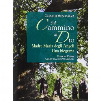 Sul cammino di Dio. Madre Maria degli Angeli. Una biografia