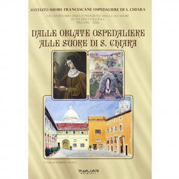 Dalle Oblate Ospedaliere alle suore di S. Chiara. Nel centenario della fondazione della Casa Madre in via della Faggiola. Pisa (1913-2013)