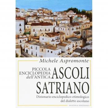 Piccola enciclopedia dell'antica Ascoli Satriano. Dizionario enciclopedico-etimologico del dialetto ascolano