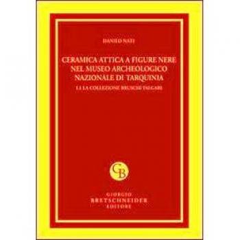 Ceramica attica a figure nere nel Museo archeologico nazionale di Tarquinia. Ediz. illustrata. La collezione Bruschi Falgari (Vol. 1/1)