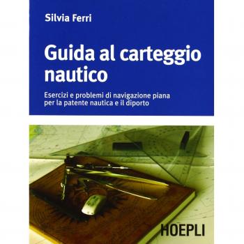 Guida al carteggio nautico. Esercizi e soluzioni dei problemi di navigazione piana per la patente nautica e da diporto