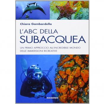 L'ABC della subacquea. Un primo approccio all'incredibile mondo delle immersioni ricreative
