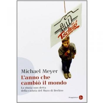 L'anno che cambiò il mondo. La storia non detta della caduta del Muro di Berlino