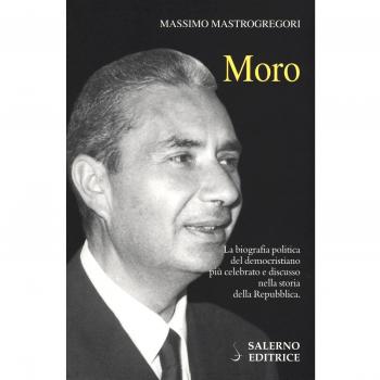Moro. La biografia politica del democristiano più celebrato e discusso nella storia della Repubblica
