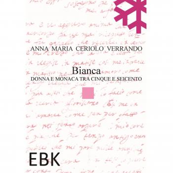 Bianca. Donna e monaca tra cinque e seicento