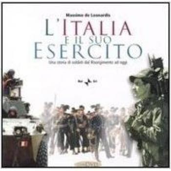 L'Italia e il suo esercito. Una storia di soldati dal Risorgimento ad oggi. Con CD-ROM