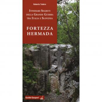 Fortezza Hermada. Storia e itinerari della grande guerra in Italia e Slovenia