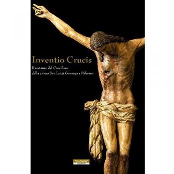 Inventio crucis. Il restauro del crocifisso della Chiesa di San Luigi Gonzaga a Palermo