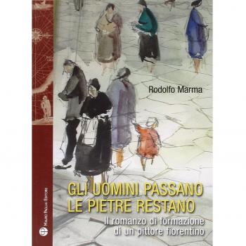Gli uomini passano le pietre restano. Il romanzo di formazione di un pittore fiorentino