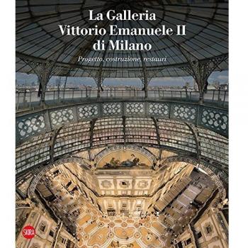 La galleria Vittorio Emanuele II di Milano. Progetto, costruzione, restauri. Ediz. italiana e inglese