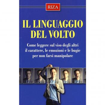 Il linguaggio del volto. Come leggere sul viso degli altri il carattere, le emozioni e le bugie per non farsi manipolare