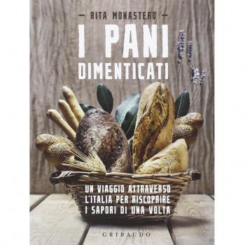 I pani dimenticati. Un viaggio attraverso l'Italia per riscoprire i sapori di una volta
