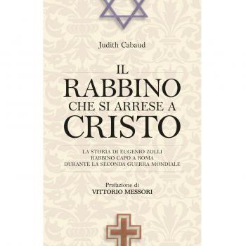Il rabbino che si arrese a Cristo. La storia di Eugenio Zolli rabbino capo a Roma durante la seconda guerra mondiale