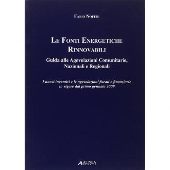 Le fonti energetiche rinnovabili. Guida alle agevolazioni comunitarie, nazionali e regionali