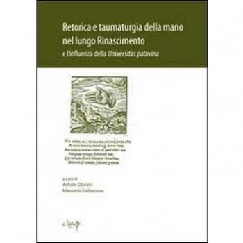 Retorica e taumaturgia della mano nel lungo Rinascimento e l'influenz a della Universitas Patavina