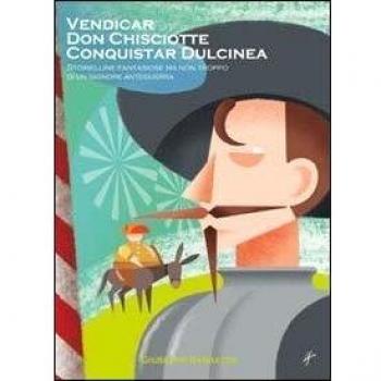 Vendicar don Chisciotte conquistar Dulcinea. Storielline fantasiose ma non troppo di un signore anteguerra