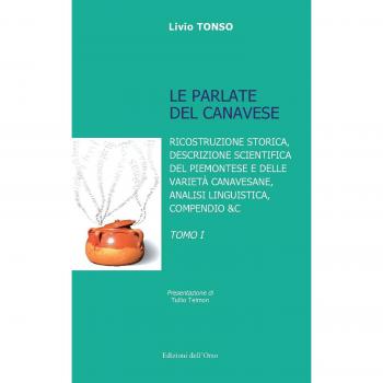 Le parlate del canavese. Ricostruzione storica, descrizione scientifica del piemontese e delle varietà canavesane, analisi linguistica, compensio &c