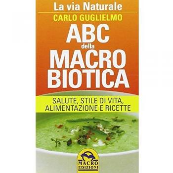 ABC della macrobiotica. La via naturale. Salute, stile di vita, alimentazione e ricette
