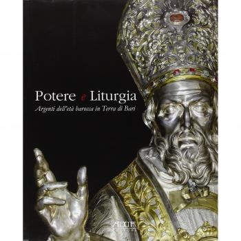 Potere e liturgia. Argenti dell'età barocca in Terra di Bari. Ediz. illustrata