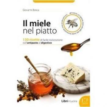 Il miele nel piatto. 130 ricette di facile realizzazione dall'antipasto al digestivo
