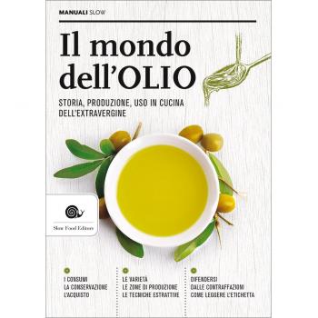 Il mondo dell'olio. Storia, produzione, uso in cucina dell'extravergine