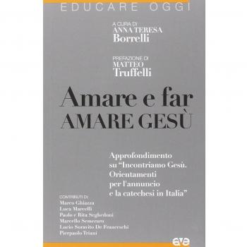 Amare e far amare Gesù. Approfondimento su «Incontriamo Gesù. Orientamenti per l'annuncio e la catechesi in Italia»