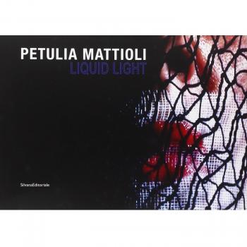 Petulia Mattioli. Liquid Light. Catalogo della mostra (Roma, 12 marzo-18 aprile 2009). Ediz. italiana e inglese