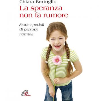 La speranza non fa rumore. Storie speciali di persone normali