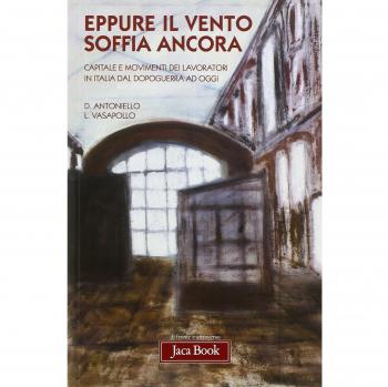 Eppure il vento soffia ancora. Capitale e movimenti dei lavoratori in Italia dal dopoguerra ad oggi