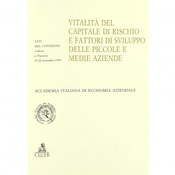 Vitalità del capitale di rischio e fattori di sviluppo delle piccole e medie aziende. Atti del Convegno (Piacenza, 19-20 settembre 1996)
