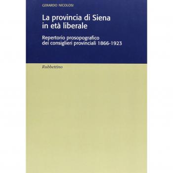 La provincia di Siena in età liberale. Repertorio prosopografico dei consiglieri provinciali 1866-1923