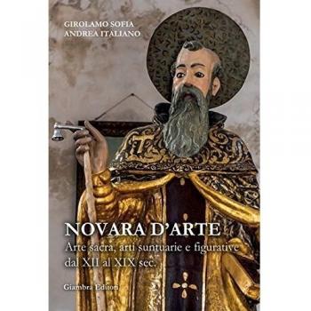 Novara d'arte. Arte sacra, arti suntuarie e figurative dal XII al XIX sec.