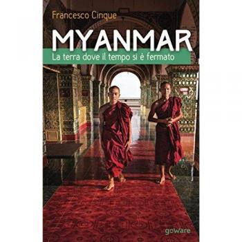 Myanmar. La terra dove il tempo si è fermato. Ediz. illustrata