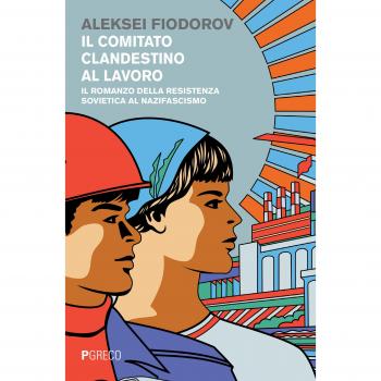 Il comitato clandestino al lavoro. Il romanzo della resistenza sovietica al nazifascismo