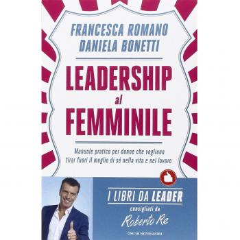 Leadership al femminile. Manuale pratico per donne che vogliono tirar fuori il meglio di sé nella vita e nel lavoro