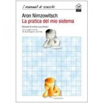 La pratica del mio sistema. Manuale di pratica scacchistica