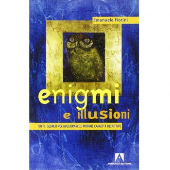 Enigmi e illusioni. Tutti i segreti per migliorare le proprie capacità deduttive