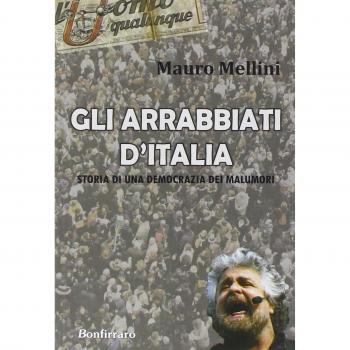 Gli arrabbiati d'Italia. Storia di una democrazia dei malumori