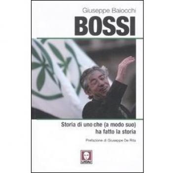 Bossi. Storia di uno che (a modo suo) ha fatto la storia