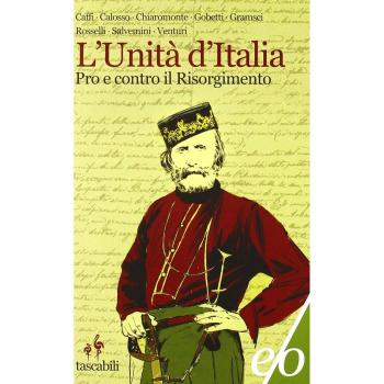 L'Unità d'Italia. Pro e contro il Risorgimento