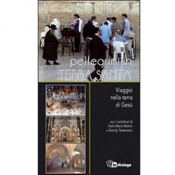 Pellegrini in Terra Santa. Viaggio nella terra di Gesù