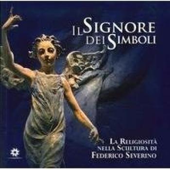 Il signore dei simboli. La religiosità nella scultura di Federico Severino