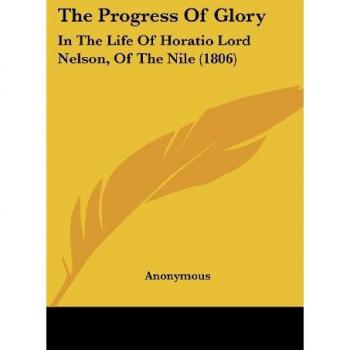 The Progress Of Glory: In The Life Of Horatio Lord Nelson, Of The Nile (1806)