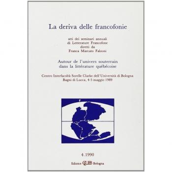 La deriva delle francofonie. Autour de l'univers souterrain dans la littérature quebecoise. Atti (Bagni di Lucca, 4-5 maggio 1989)