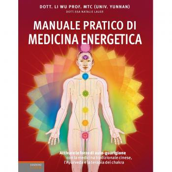 Manuale pratico di medicina energetica. Attivare le forze di autoguarigione con la medicina tradizionale cinese, l'Ayurveda e la terapia dei chakra